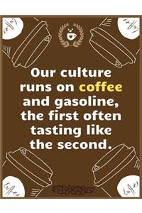 Our culture runs on coffee and gasoline, the first often tasting like the second