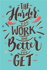 The Harder You Work The Better You Get