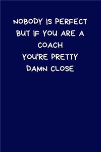 Nobody Is Perfect But If You Are A Coach You're Pretty Damn Close