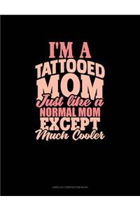 I'm A Tattooed Mom Just Like A Normal Mom Except Much Cooler