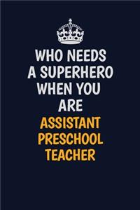 Who Needs A Superhero When You Are AssistantPreschoolTeacher