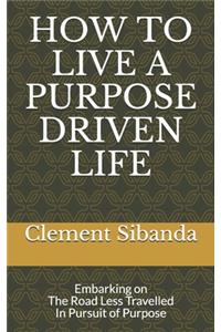 How to Live a Purpose Driven Life