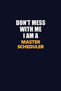 Don't Mess With Me I Am A Master Scheduler
