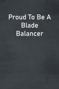 Proud To Be A Blade Balancer