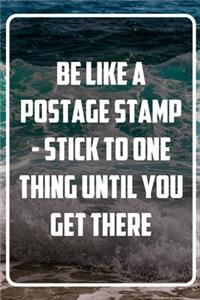 Be Like a Postage Stamp - Stick to one thing until you get there