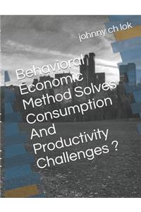 Behavioral Economic Method Solves Consumption and Productivity Challenges ?