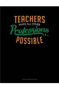Teachers Make All Other Professions Possible