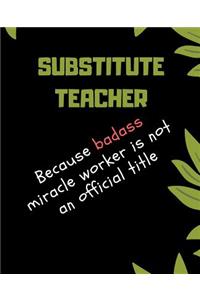 SUBSTITUTE TEACHER Because Badass Miracle Worker Is Not An Official Title