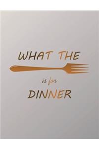 What The Is For Dinner