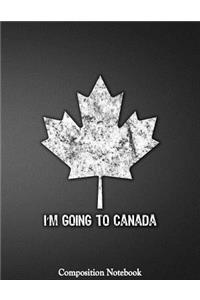 Im Going To Canada Composition Notebook