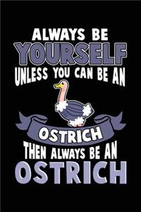 Always Be Yourself Unless You Can Be an Ostrich Then Always Be an Ostrich