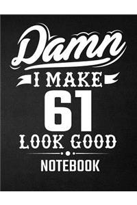 Damn I Make 61 Look Good Notebook