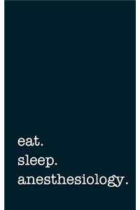 Eat. Sleep. Anesthesiology. - Lined Notebook