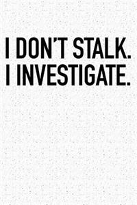 I Don't Stalk I Investigate
