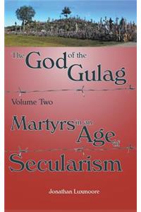 God of the Gulag, Vol 2, Martyrs in an Age of Secularism