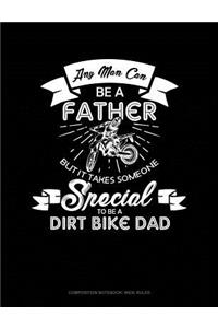 Any Man Can Be a Father But It Takes Someone Special to Be a Dirt Bike Dad