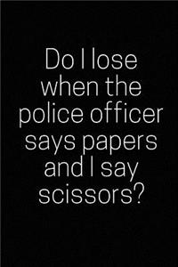 Do I Lose When the Police Officer Says Papers and I Say Scissors?