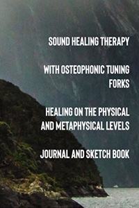 Sound Healing Therapy with Osteophonic Tuning Forks Healing on the Physical and Metaphysical Levels Journal and Sketch Book