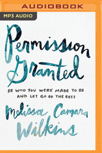 Permission Granted: Be Who You Were Made to Be and Let Go of the Rest