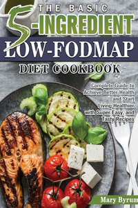 The Basic 5-Ingredient Low-FODMAP Diet Cookbook
