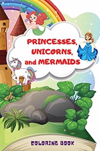 Princesses, Unicorns, and Mermaids Coloring Book