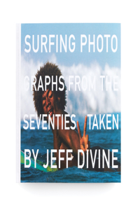 Surfing Photographs from the Seventies Taken by Jeff Divine