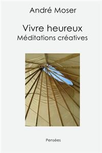 Vivre Heureux: Meditations Creatives