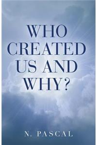 Who Created Us and Why?