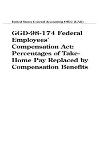 Ggd98174 Federal Employees Compensation ACT: Percentages of TakeHome Pay Replaced by Compensation Benefits