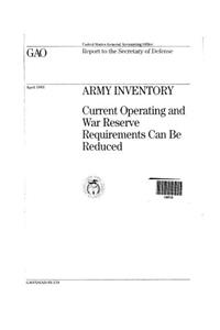Army Inventory: Current Operating and War Reserve Requirements Can Be Reduced