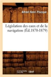 Législation Des Eaux Et de la Navigation (Éd.1870-1879)
