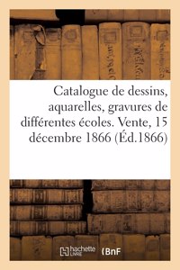 Catalogue de Dessins, Aquarelles, Gravures de Différentes Écoles. Vente, 15 Décembre 1866