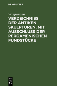 Verzeichniss Der Antiken Skulpturen, Mit Ausschluss Der Pergamenischen Fundstücke