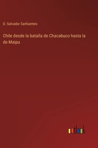 Chile desde la batalla de Chacabuco hasta la de Maipu