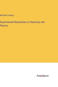 Experimental Researches in Chemistry and Physics