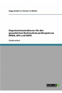 Organisationsstrukturen für den gewerblichen Rechtsschutz am Beispiel von DPMA, EPA und WIPO