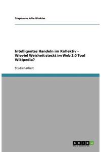 Intelligentes Handeln im Kollektiv - Wieviel Weisheit steckt im Web 2.0 Tool Wikipedia?