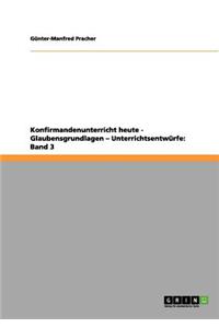 Konfirmandenunterricht heute - Glaubensgrundlagen - Unterrichtsentwürfe