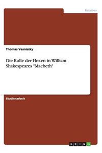 Die Rolle der Hexen in William Shakespeares Macbeth