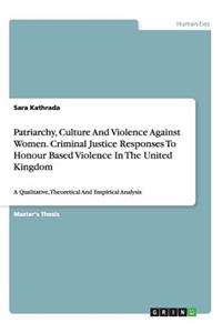Patriarchy, Culture And Violence Against Women. Criminal Justice Responses To Honour Based Violence In The United Kingdom