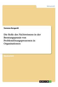 Rolle des Nichtwissens in der Beratungspraxis von Problemlösungsprozessen in Organisationen