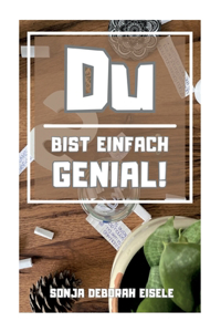 Du bist einfach genial