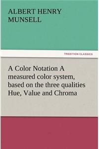 Color Notation A measured color system, based on the three qualities Hue, Value and Chroma