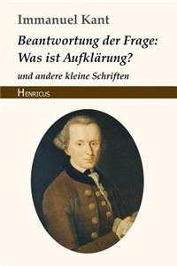 Beantwortung Der Frage: Was Ist Aufklärung?: Und Andere Kleine Schriften