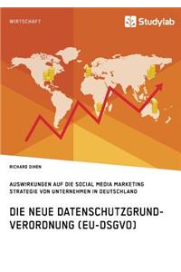 Die neue Datenschutzgrundverordnung (EU-DSGVO). Auswirkungen auf die Social Media Marketing Strategie von Unternehmen in Deutschland
