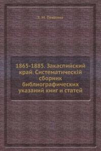 1865-1885. Zakaspijskij kraj. Sistematicheskij sbornik bibliograficheskih ukazanij knig i statej