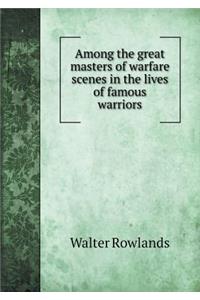 Among the Great Masters of Warfare Scenes in the Lives of Famous Warriors