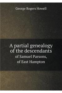 A partial genealogy of the descendants of Samuel Parsons, of East Hampton