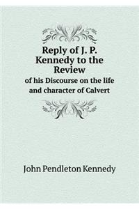Reply of J. P. Kennedy to the Review of his Discourse on the life and character of Calvert