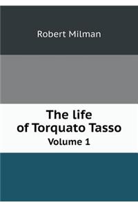 The Life of Torquato Tasso Volume 1